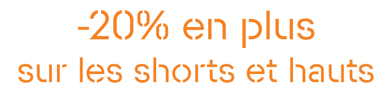 -20 % EN PLUS SUR LES SHORTS ET HAUTS 