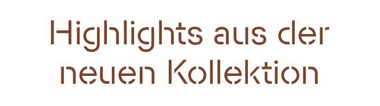 Highlights aus der neuen Kollektion