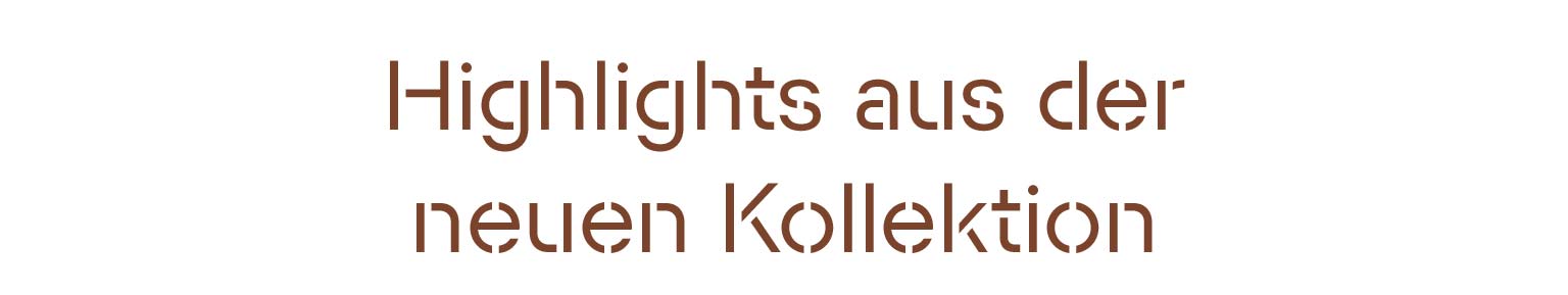 Highlights aus der neuen Kollektion