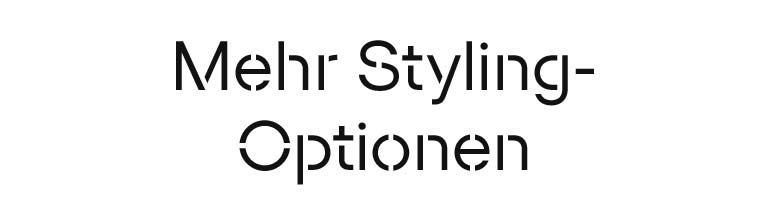 Mehr Styling-Optionen