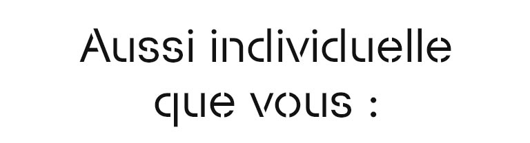 Aussi individuelle que vous :