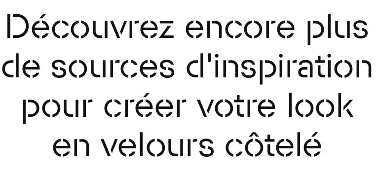 Découvrez encore plus de sources d'inspiration pour créer votre look en velours côtelé