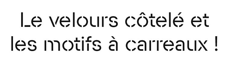 Le velours côtelé et les motifs à carreaux !