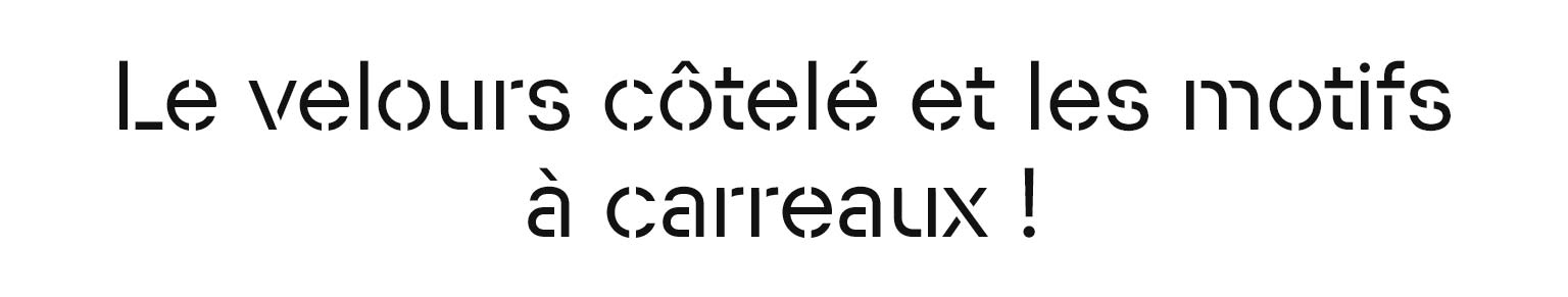 Le velours côtelé et les motifs à carreaux !